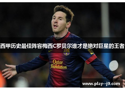 西甲历史最佳阵容梅西C罗贝尔谁才是绝对巨星的王者