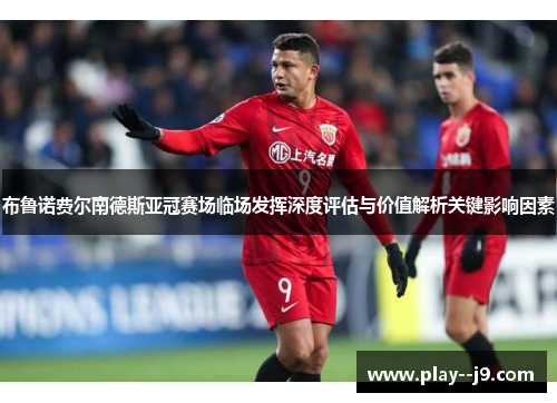 布鲁诺费尔南德斯亚冠赛场临场发挥深度评估与价值解析关键影响因素