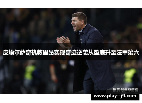 皮埃尔萨奇执教里昂实现奇迹逆袭从垫底升至法甲第六