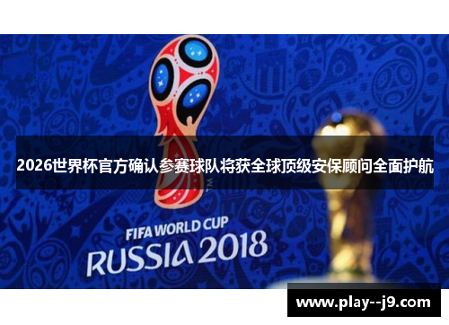 2026世界杯官方确认参赛球队将获全球顶级安保顾问全面护航 2026世界杯官方确认参赛球队将获全球顶级安保顾问全面护航